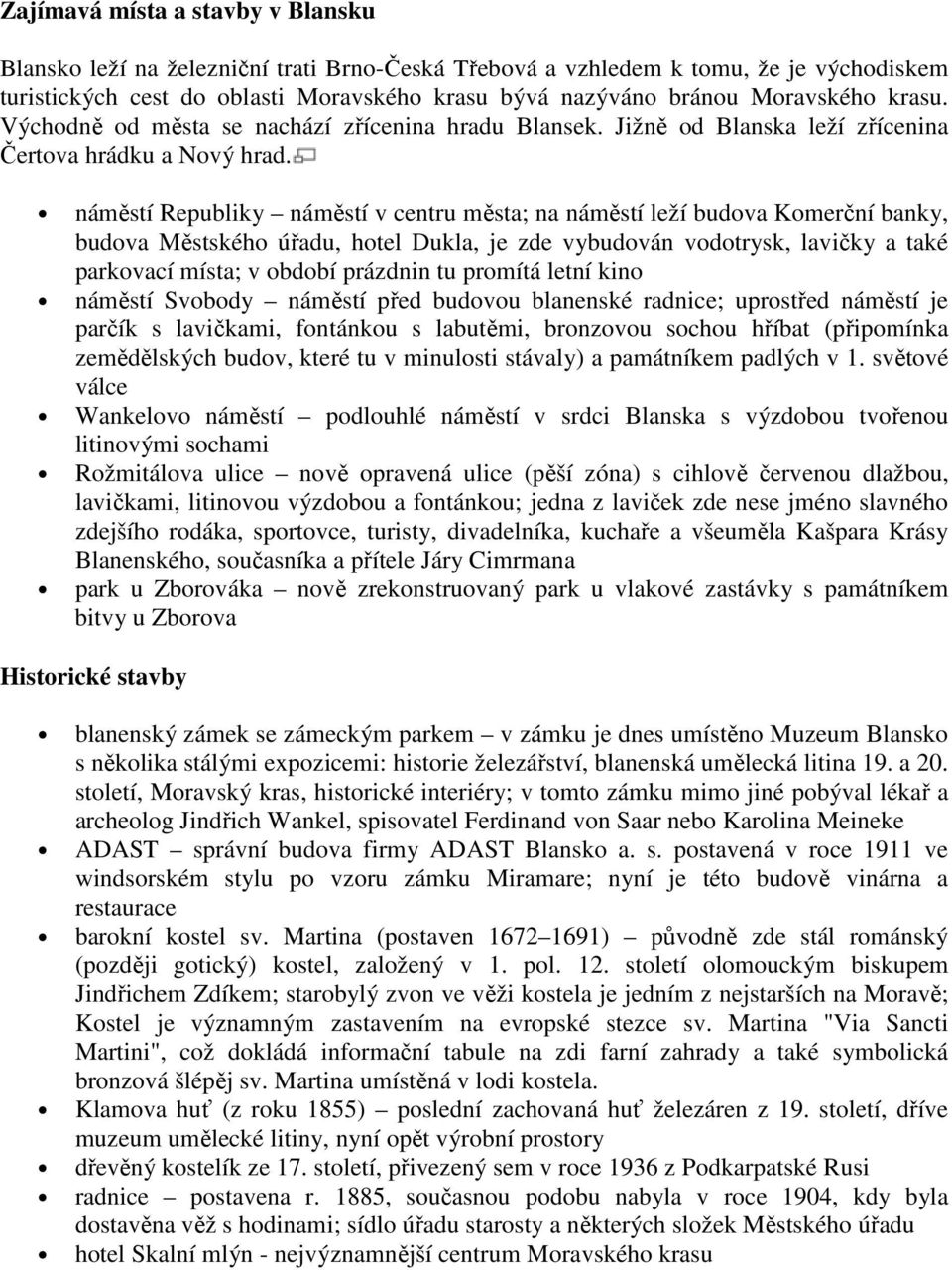 náměstí Republiky náměstí v centru města; na náměstí leží budova Komerční banky, budova Městského úřadu, hotel Dukla, je zde vybudován vodotrysk, lavičky a také parkovací místa; v období prázdnin tu