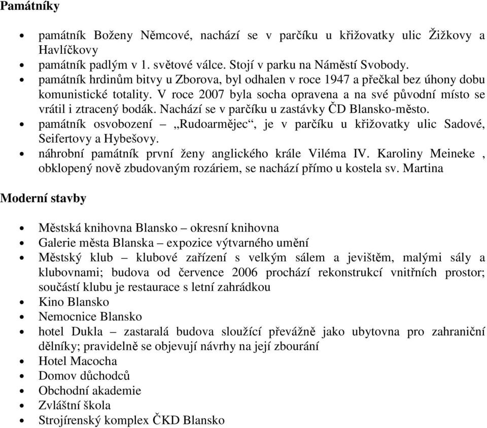 Nachází se v parčíku u zastávky ČD Blansko-město. památník osvobození Rudoarmějec, je v parčíku u křižovatky ulic Sadové, Seifertovy a Hybešovy.