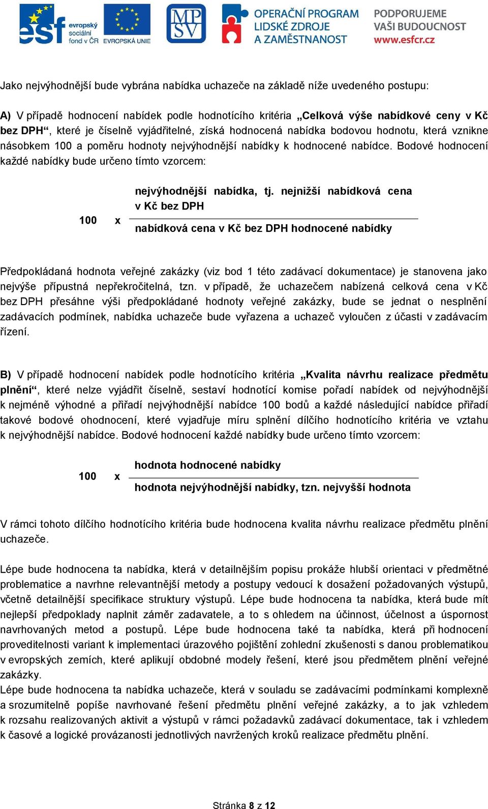 Bodové hodnocení každé nabídky bude určeno tímto vzorcem: 100 x nejvýhodnější nabídka, tj.