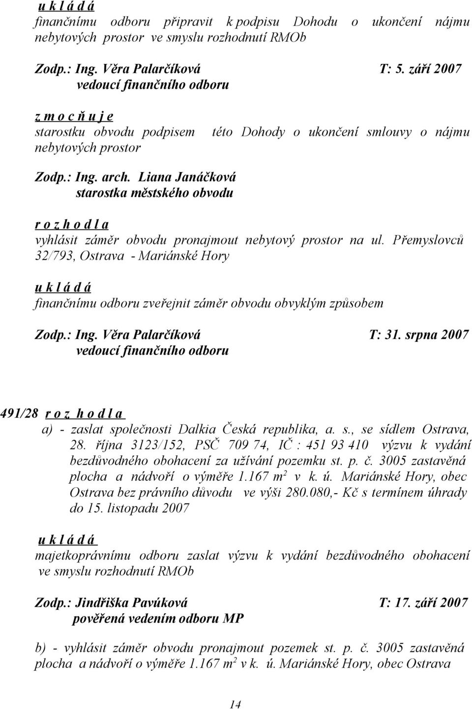 Přemyslovců 32/793, Ostrava - Mariánské Hory finančnímu odboru zveřejnit záměr obvodu obvyklým způsobem Zodp.: Ing. Věra Palarčíková T: 31.