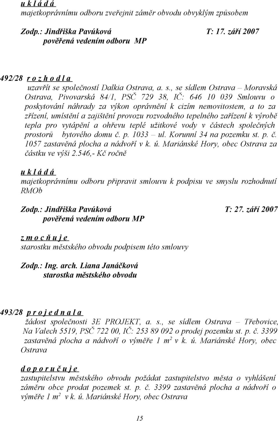 provozu rozvodného tepelného zařízení k výrobě tepla pro vytápění a ohřevu teplé užitkové vody v částech společných prostorů bytového domu č. p. 1033 ul. Korunní 34 na pozemku st. p. č. 1057 zastavěná plocha a nádvoří v k.