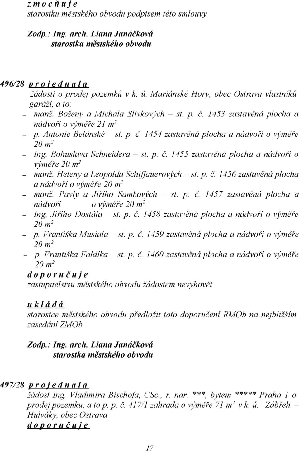 Heleny a Leopolda Schiffauerových st. p. č. 1456 zastavěná plocha a nádvoří o výměře 20 m 2 manž. Pavly a Jiřího Samkových st. p. č. 1457 zastavěná plocha a nádvoří o výměře 20 m 2 Ing.