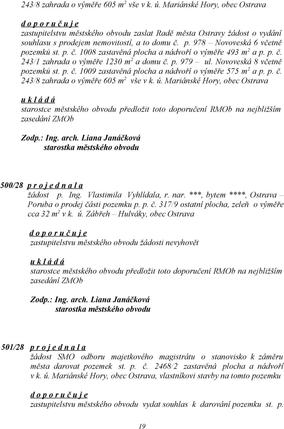 p. č. 1008 zastavěná plocha a nádvoří o výměře 493 m 2 a p. p. č. 243/1 zahrada o výměře 1230 m 2 a domu č. p. 979 ul. Novoveská 8 včetně pozemků st. p. č. 1009 zastavěná plocha a nádvoří o výměře 575 m 2 a p.