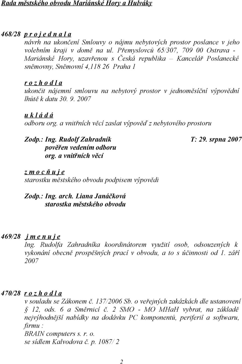 jednoměsíční výpovědní lhůtě k datu 30. 9. 2007 odboru org. a vnitřních věcí zaslat výpověď z nebytového prostoru Zodp.: Ing. Rudolf Zahradník T: 29. srpna 2007 pověřen vedením odboru org.