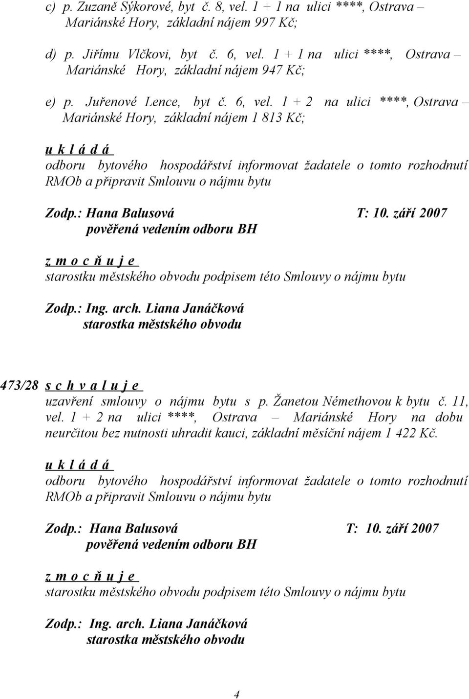 1 + 2 na ulici ****, Ostrava Mariánské Hory, základní nájem 1 813 Kč; odboru bytového hospodářství informovat žadatele o tomto rozhodnutí RMOb a připravit Smlouvu o nájmu bytu Zodp.