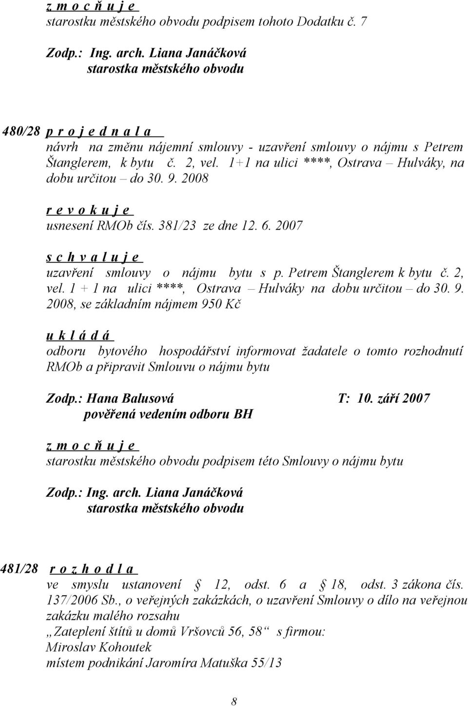 Petrem Štanglerem k bytu č. 2, vel. 1 + 1 na ulici ****, Ostrava Hulváky na dobu určitou do 30. 9.