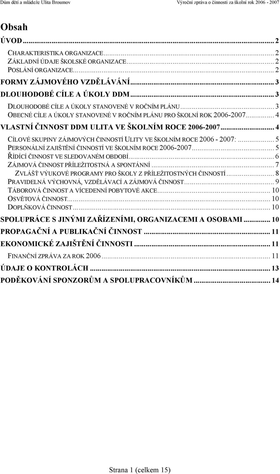 .. 4 CÍLOVÉ SKUPINY ZÁJMOVÝCH ČINNOSTÍ ULITY VE ŠKOLNÍM ROCE 2006-2007:... 5 PERSONÁLNÍ ZAJIŠTĚNÍ ČINNOSTÍ VE ŠKOLNÍM ROCE 2006-2007... 5 ŘÍDÍCÍ ČINNOST VE SLEDOVANÉM OBDOBÍ.