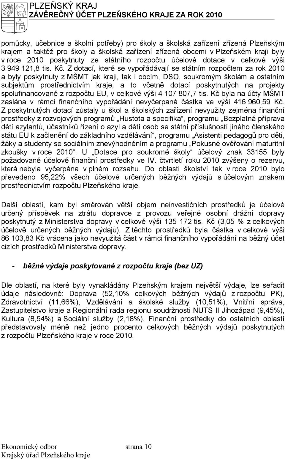 Z dotací, které se vypořádávají se státním rozpočtem za rok 2 a byly poskytnuty z MŠMT jak kraji, tak i obcím, DSO, soukromým školám a ostatním subjektům prostřednictvím kraje, a to včetně dotací