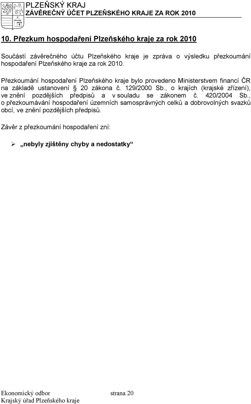 20 Přezkoumání hospodaření Plzeňského kraje bylo provedeno Ministerstvem financí ČR na základě ustanovení 20 zákona č. 129/2000 Sb.