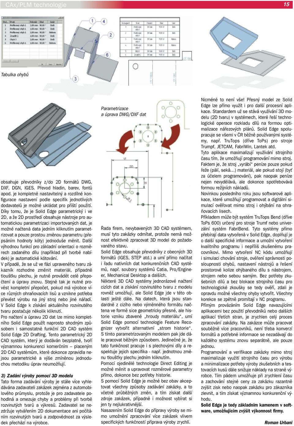 Díky tomu, Ïe je Solid Edge parametrick i ve 2D, a Ïe 2D prostfiedí obsahuje nástroje pro automatickou parametrizaci importovan ch dat, je moïné naãtená data jedním kliknutím parametrizovat a pouze