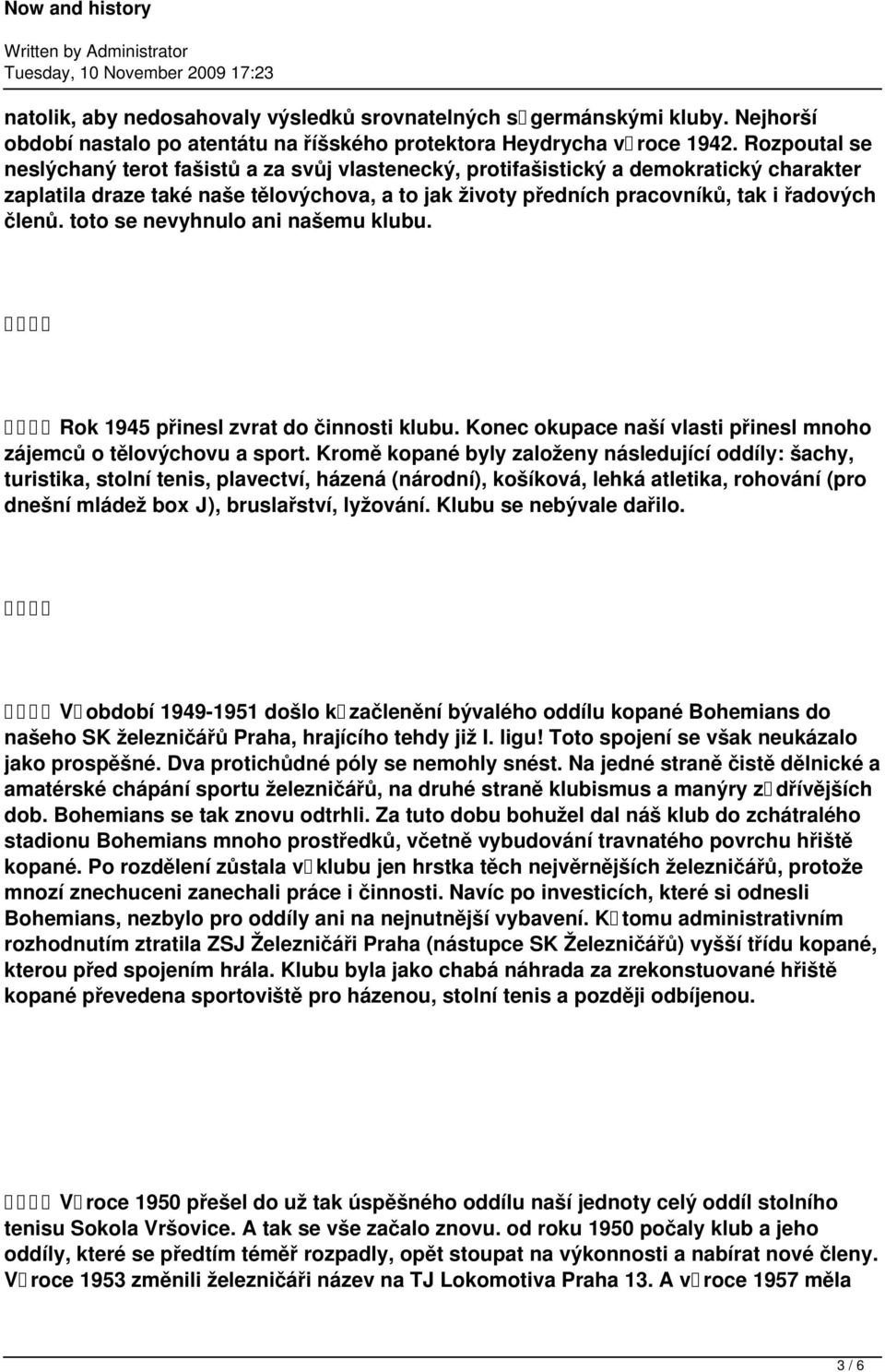 toto se nevyhnulo ani našemu klubu. Rok 1945 přinesl zvrat do činnosti klubu. Konec okupace naší vlasti přinesl mnoho zájemců o tělovýchovu a sport.