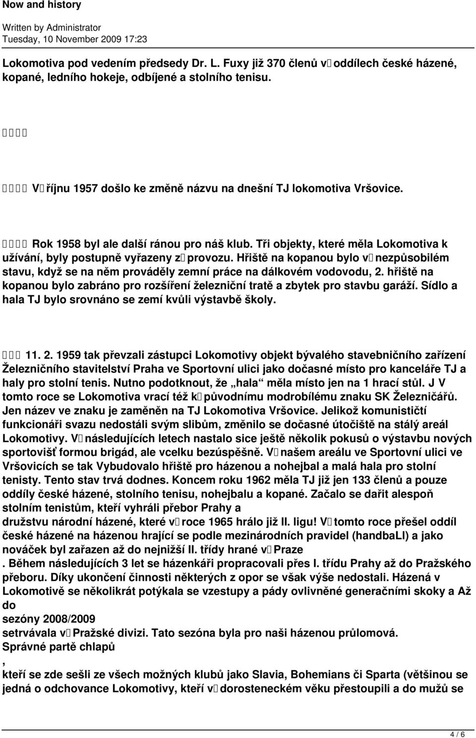 Hřiště na kopanou bylo v nezpůsobilém stavu, když se na něm prováděly zemní práce na dálkovém vodovodu, 2. hřiště na kopanou bylo zabráno pro rozšíření železniční tratě a zbytek pro stavbu garáží.