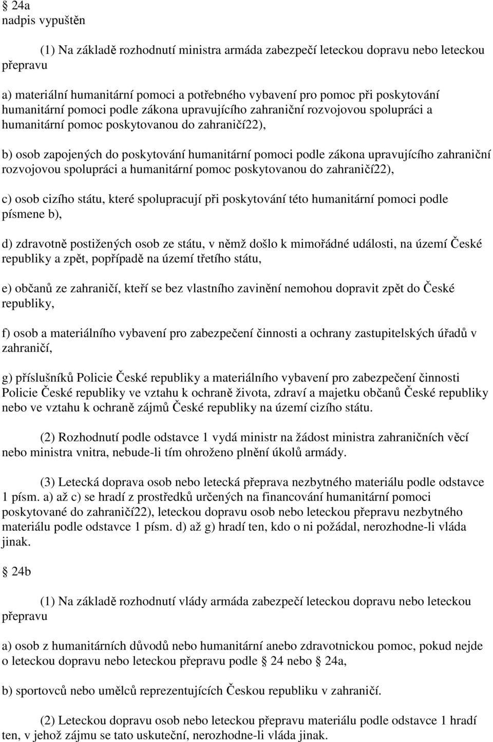 upravujícího zahraniční rozvojovou spolupráci a humanitární pomoc poskytovanou do zahraničí22), c) osob cizího státu, které spolupracují při poskytování této humanitární pomoci podle písmene b), d)