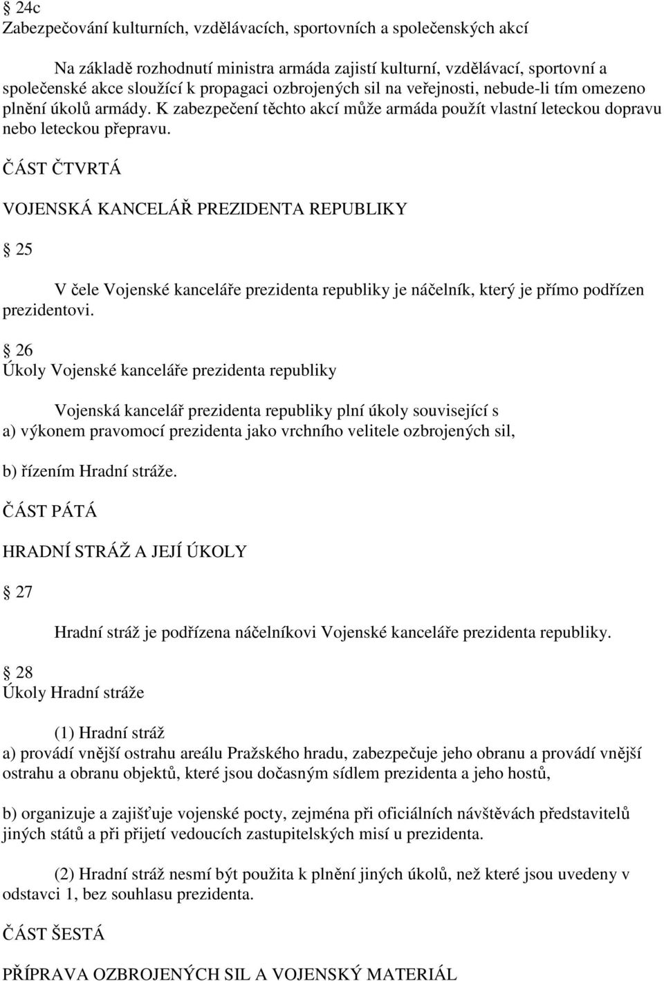 ČÁST ČTVRTÁ VOJENSKÁ KANCELÁŘ PREZIDENTA REPUBLIKY 25 V čele Vojenské kanceláře prezidenta republiky je náčelník, který je přímo podřízen prezidentovi.