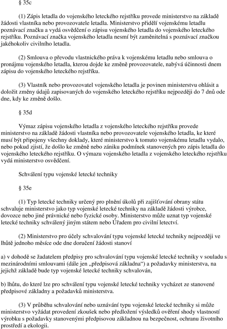 Poznávací značka vojenského letadla nesmí být zaměnitelná s poznávací značkou jakéhokoliv civilního letadla.