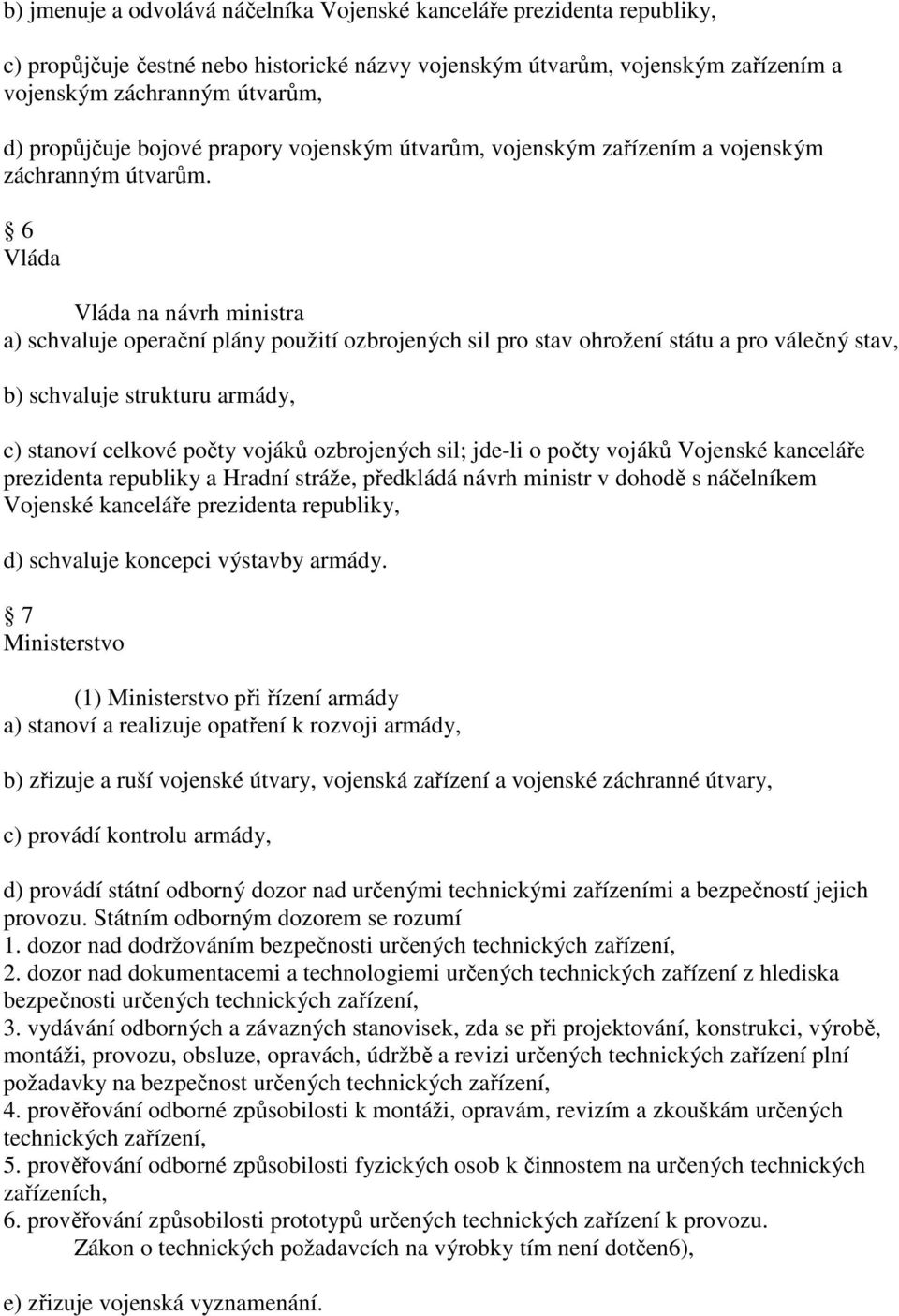 6 Vláda Vláda na návrh ministra a) schvaluje operační plány použití ozbrojených sil pro stav ohrožení státu a pro válečný stav, b) schvaluje strukturu armády, c) stanoví celkové počty vojáků