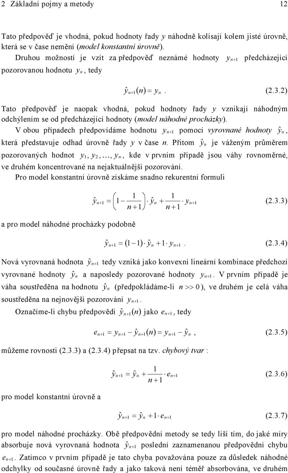 ) ao předpověď e aopa vhodá, poud hodo řad vziaí áhodým odchýleím se od předcházeící hodo (model áhodé procház).