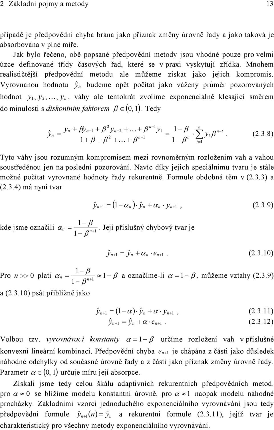 Vrovaou hodou ŷ udeme opě počía ao vážeý průměr pozorovaých hodo,, K, váh ale eorá zvolíme expoeciálě lesaící směrem, do miulosi s disoím faorem (, ). ed ˆ K K. (.3.