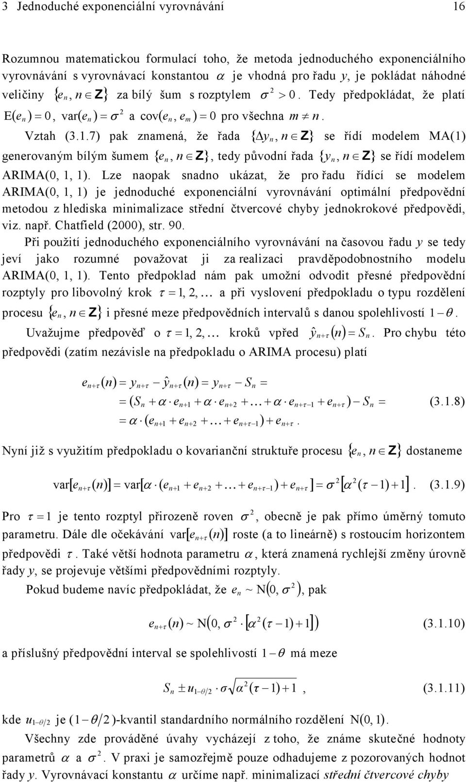 .7) pa zameá, že řada {, Z} se řídí modelem MA() geerovaým ílým šumem { e, Z}, ed původí řada {, Z} se řídí modelem ARIMA(,, ).