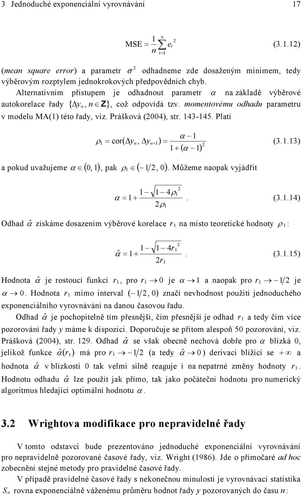 43-45. Plaí a poud uvažueme α (, ), pa ρ (, ) α ρ cor(, ) (3..3) ( α ). Můžeme aopa vádři 4ρ α. (3..4) ρ Odhad αˆ zísáme dosazeím výěrové orelace r a míso eoreicé hodo ρ : 4r ˆ α. (3..5) r Hodoa αˆ e rosoucí fucí r, pro r e α a aopa pro r e α.