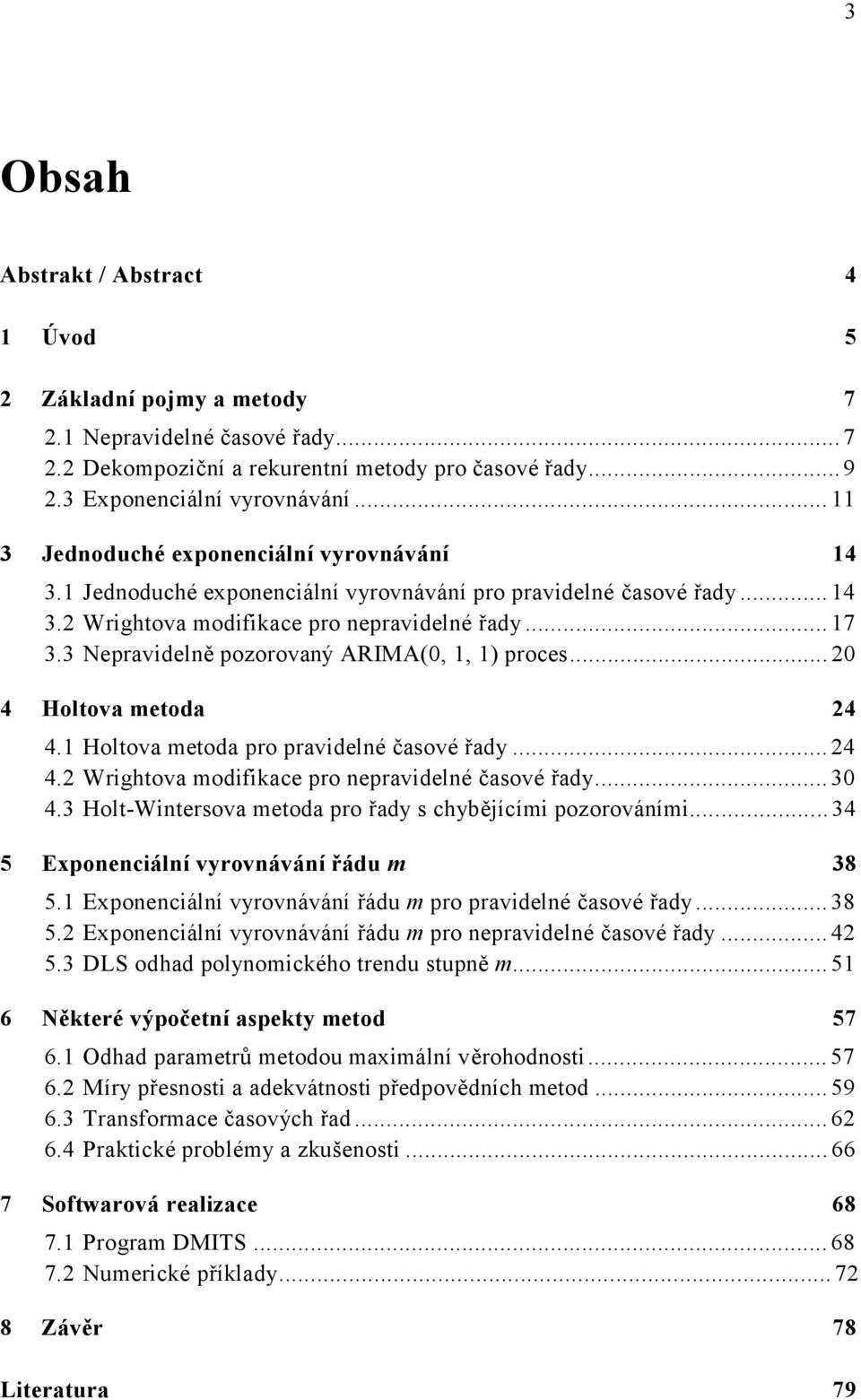 Holova meoda pro pravidelé časové řad...4 4. Wrighova modifiace pro epravidelé časové řad...3 4.3 Hol-Wiersova meoda pro řad s chěícími pozorováími...34 5 Expoeciálí vrováváí řádu m 38 5.