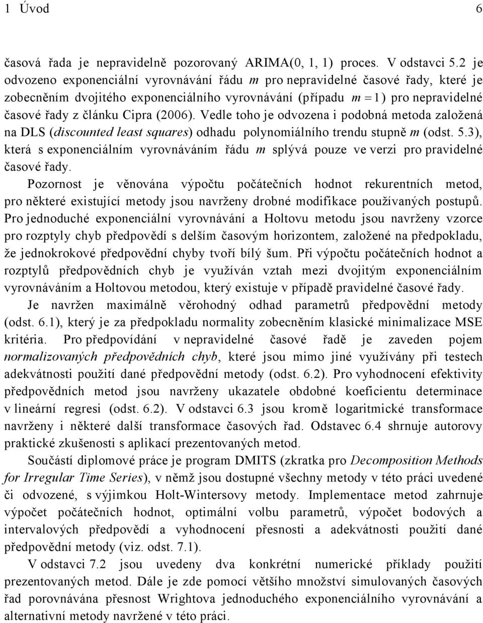 Vedle oho e odvozea i podoá meoda založeá a DLS (discoued leas squares) odhadu polomiálího redu supě m (ods. 5.3), erá s expoeciálím vrováváím řádu m splývá pouze ve verzi pro pravidelé časové řad.