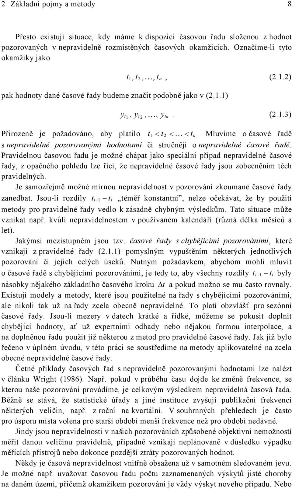 Pravidelou časovou řadu e možé chápa ao speciálí případ epravidelé časové řad, z opačého pohledu lze říci, že epravidelé časové řad sou zoecěím ěch pravidelých.