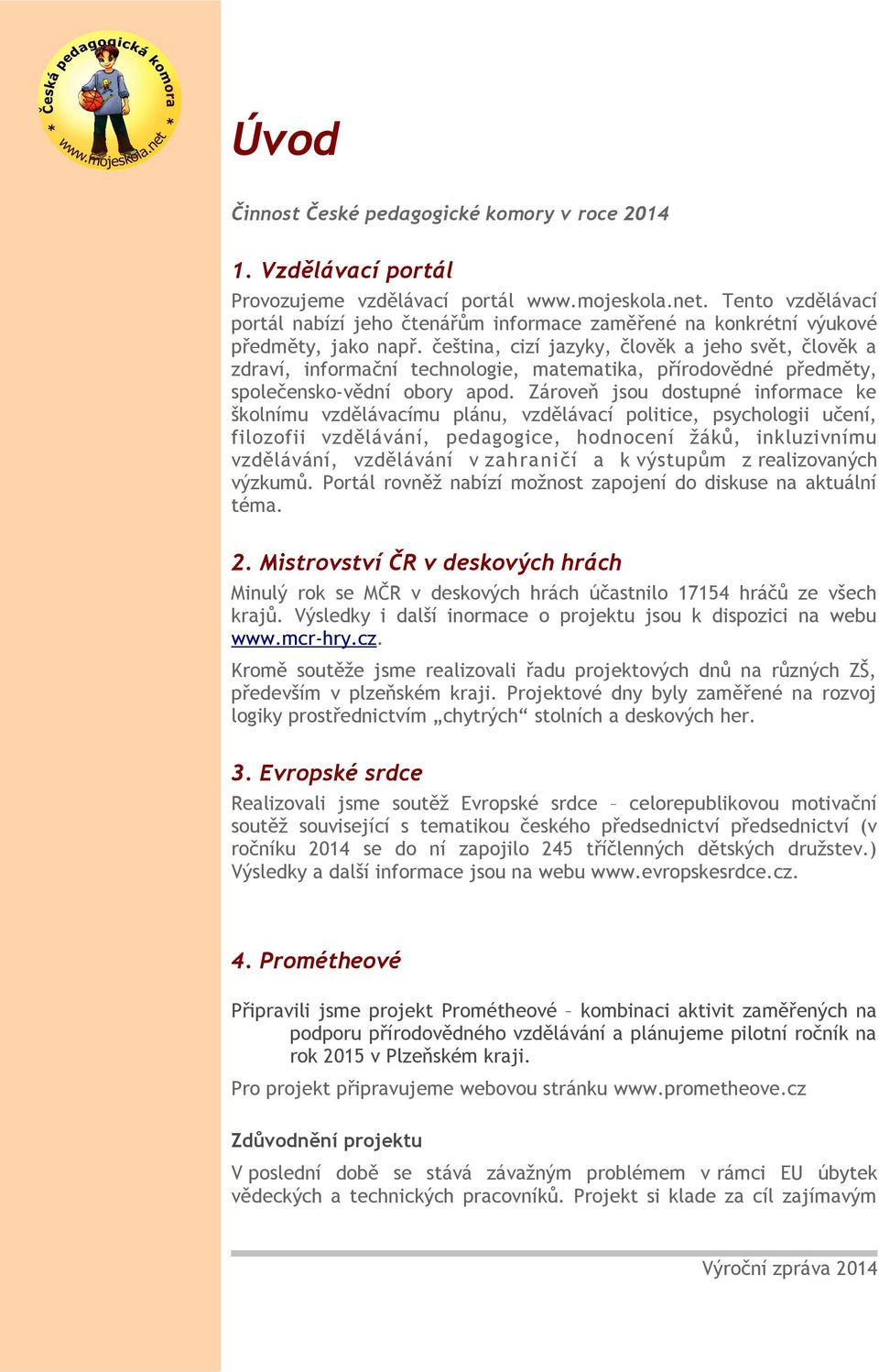 čeština, cizí jazyky, člověk a jeho svět, člověk a zdraví, informační technologie, matematika, přírodovědné předměty, společensko-vědní obory apod.