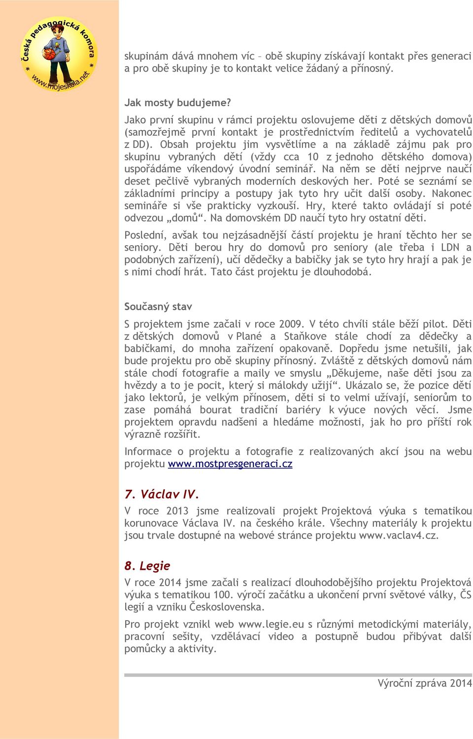 Obsah projektu jim vysvětlíme a na základě zájmu pak pro skupinu vybraných dětí (vždy cca 10 z jednoho dětského domova) uspořádáme víkendový úvodní seminář.