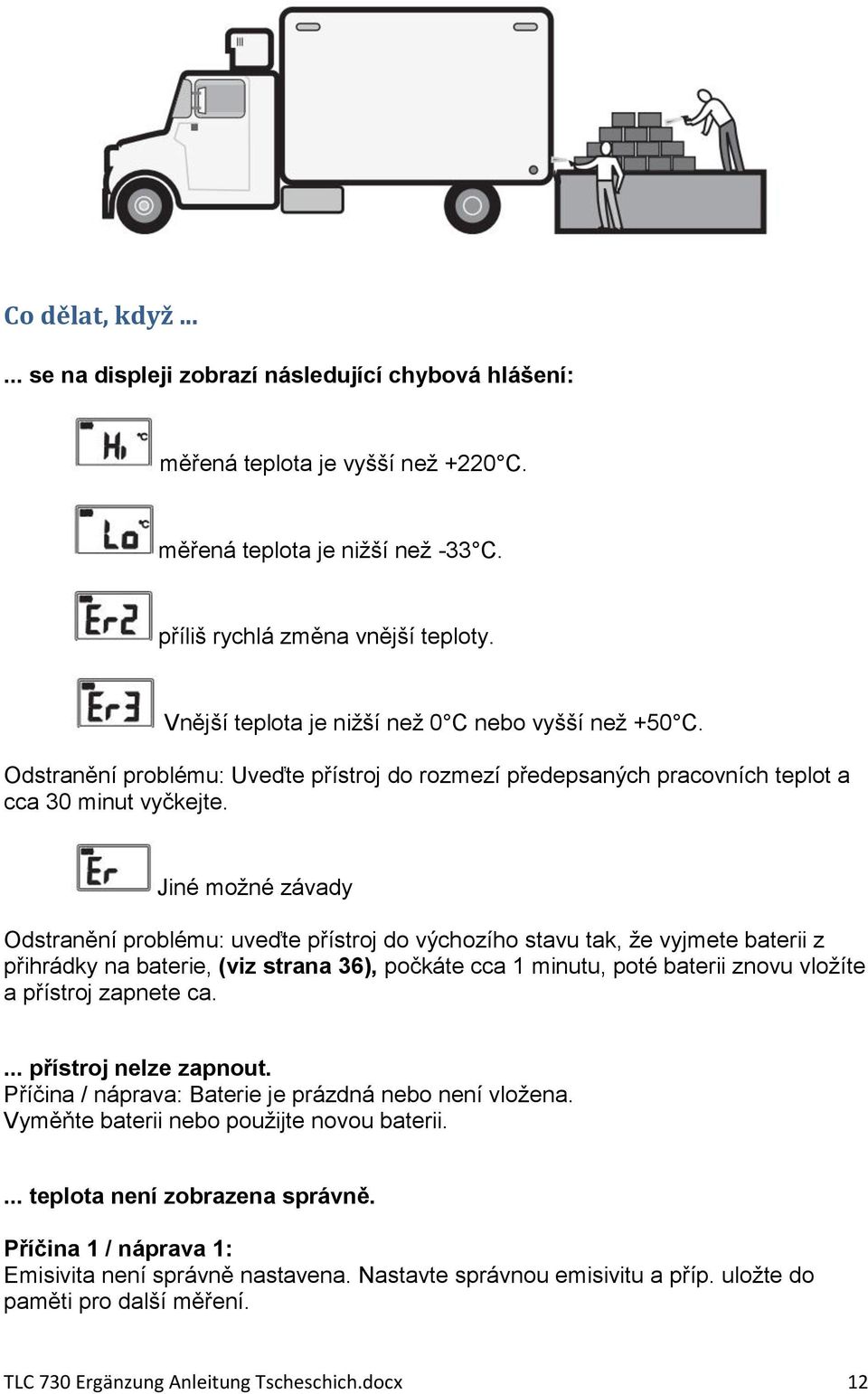 Jiné možné závady Odstranění problému: uveďte přístroj do výchozího stavu tak, že vyjmete baterii z přihrádky na baterie, (viz strana 36), počkáte cca 1 minutu, poté baterii znovu vložíte a přístroj