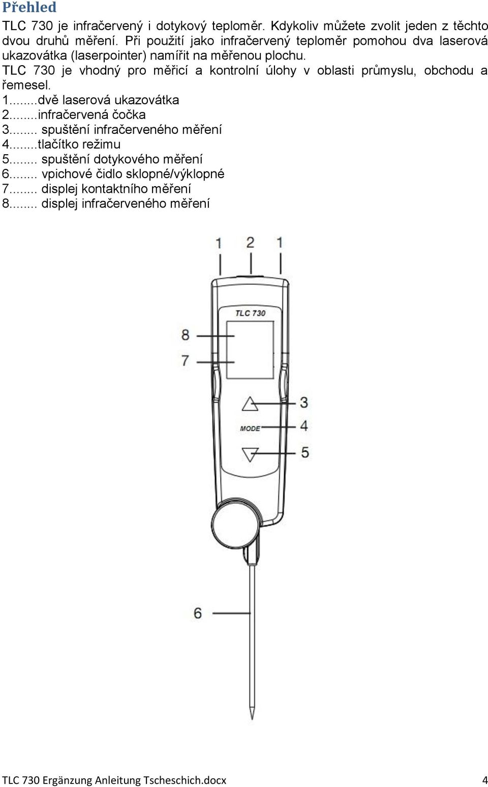 TLC 730 je vhodný pro měřicí a kontrolní úlohy v oblasti průmyslu, obchodu a řemesel. 1...dvě laserová ukazovátka 2...infračervená čočka 3.