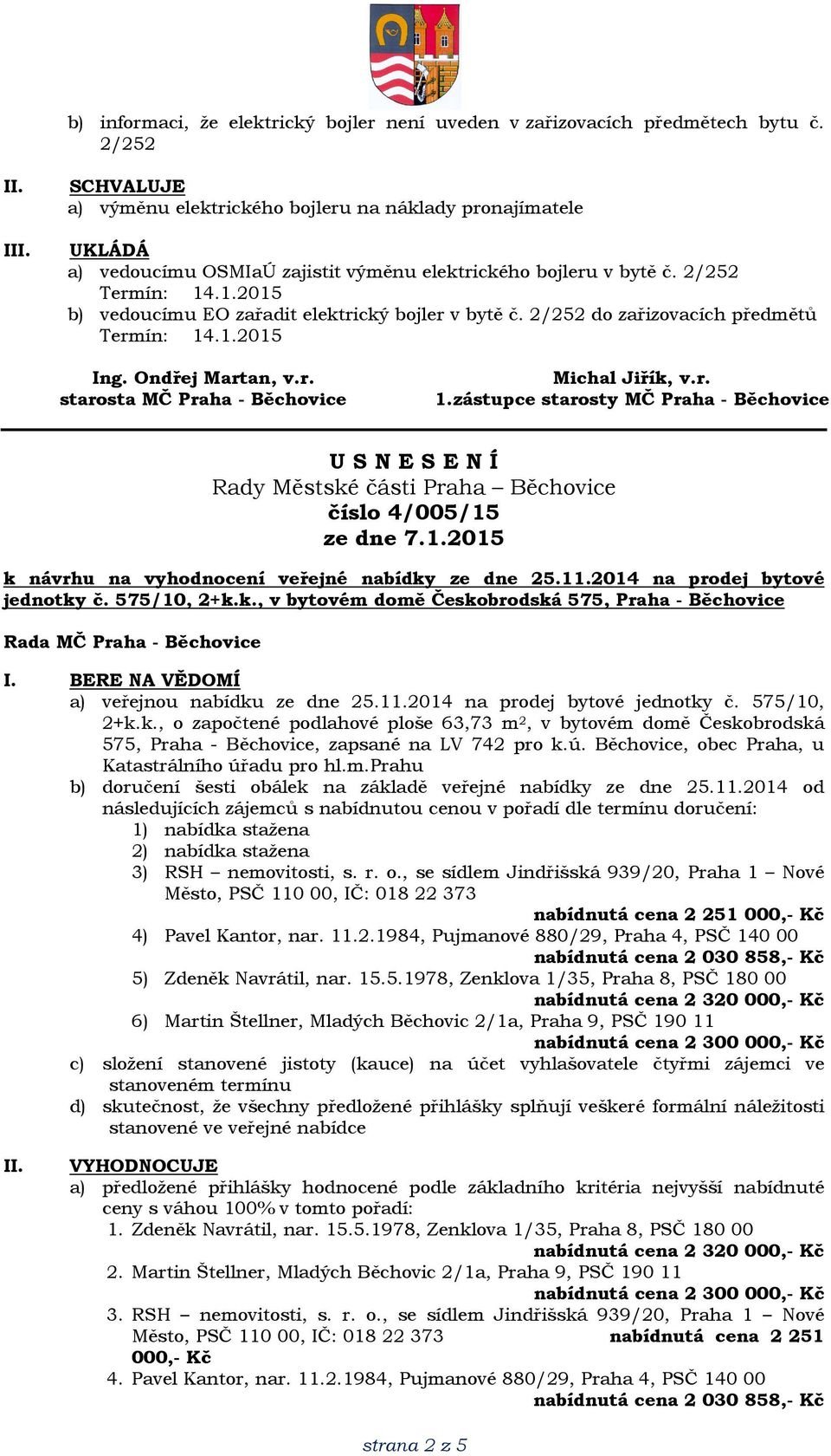 2/252 do zařizovacích předmětů číslo 4/005/15 k návrhu na vyhodnocení veřejné nabídky ze dne 25.11.2014 na prodej bytové jednotky č. 575/10, 2+k.k., v bytovém domě Českobrodská 575, Praha - Běchovice a) veřejnou nabídku ze dne 25.