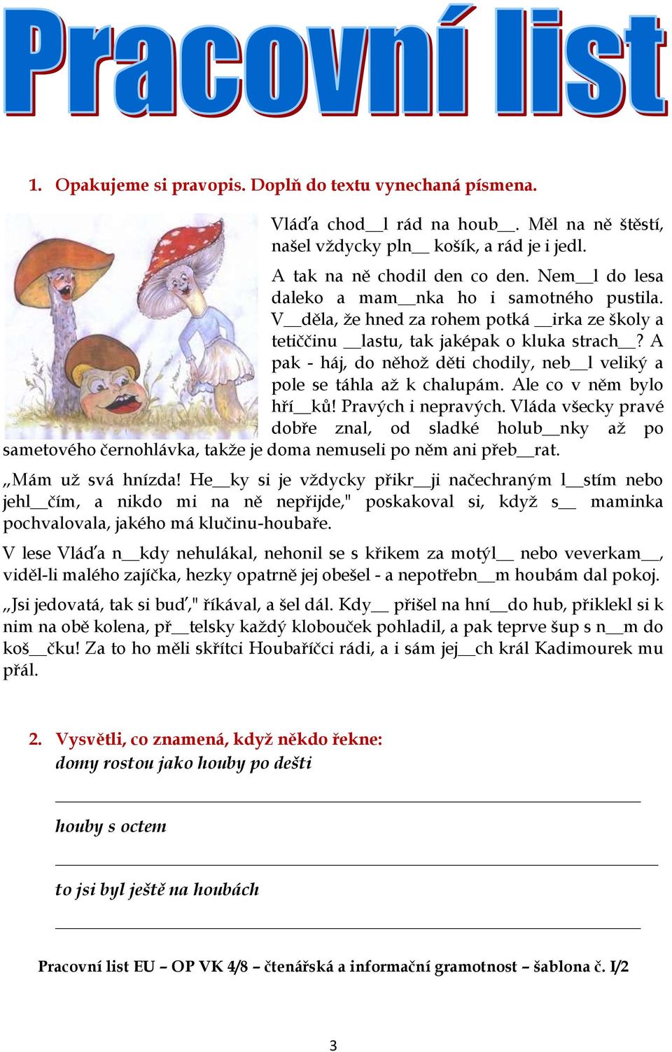 A pak - háj, do něhož děti chodily, neb l veliký a pole se táhla až k chalupám. Ale co v něm bylo hří ků! Pravých i nepravých.