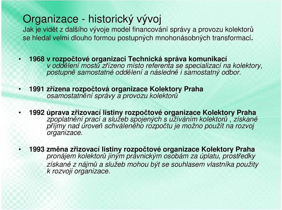 1991 zřízena rozpočtová organizace Kolektory Praha osamostatnění správy a provozu kolektorů 1992 úprava zřizovací listiny rozpočtové organizace Kolektory Praha zpoplatnění prací a služeb spojených s