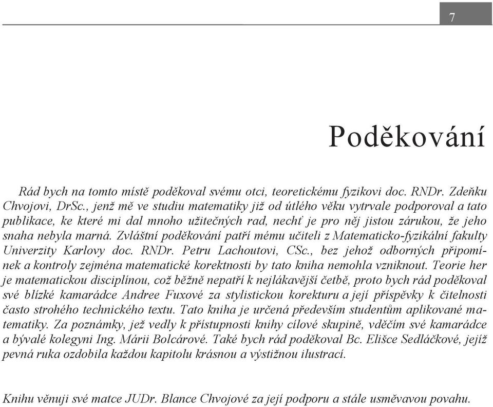 Zvláštní poděkování patří mému učiteli z Matematicko-fyzikální fakulty Univerzity Karlovy doc. RNDr. Petru Lachoutovi, CSc.