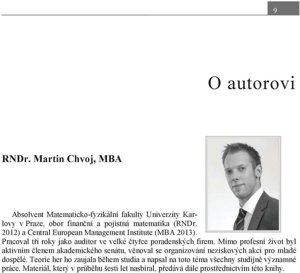 2012) a Central European Management Institute (MBA 2013). Pracoval tři roky jako auditor ve velké čtyřce poradenských firem.