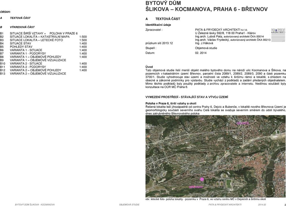 VIZUůLIZůCE B10 VARIANTA 2 - SITUACE 1:400 B11 VARIANTA 2 - P DORYSY 1:400 B12 VARIANTA 2 OBJEMOVÉ POHLEDY 1:400 B13 VARIANTA 2 OBJEMOVÉ VIZUůLIZůCE Identifikační údaje Zpracovatel : pr zkum sítí