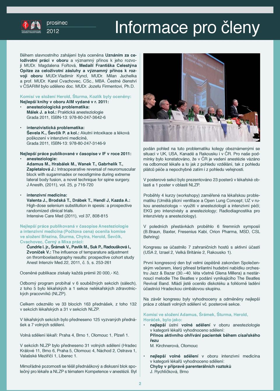 Čestné členství v ČSARIM bylo uděleno doc. MUDr. Jozefu Firmentovi, Ph.D. Komisí ve složení Herold, Šturma, Kozlík byly oceněny: Nejlepší knihy v oboru AIM vydané v r.