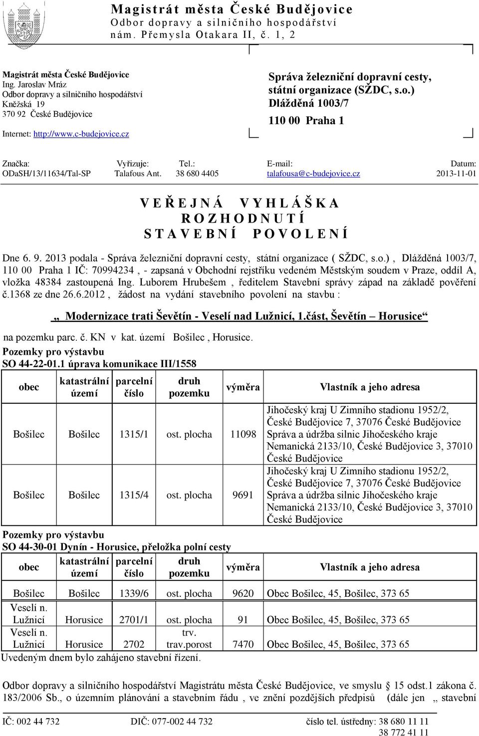 : E-mail: Datum: ODaSH/13/11634/Tal-SP Talafous Ant. 38 680 4405 talafousa@c-budejovice.cz 2013-11-01 V E Ř E J N Á V Y H L Á Š K A R O Z H O D N U T Í S T A V E B N Í P O V O L E N Í Dne 6. 9.