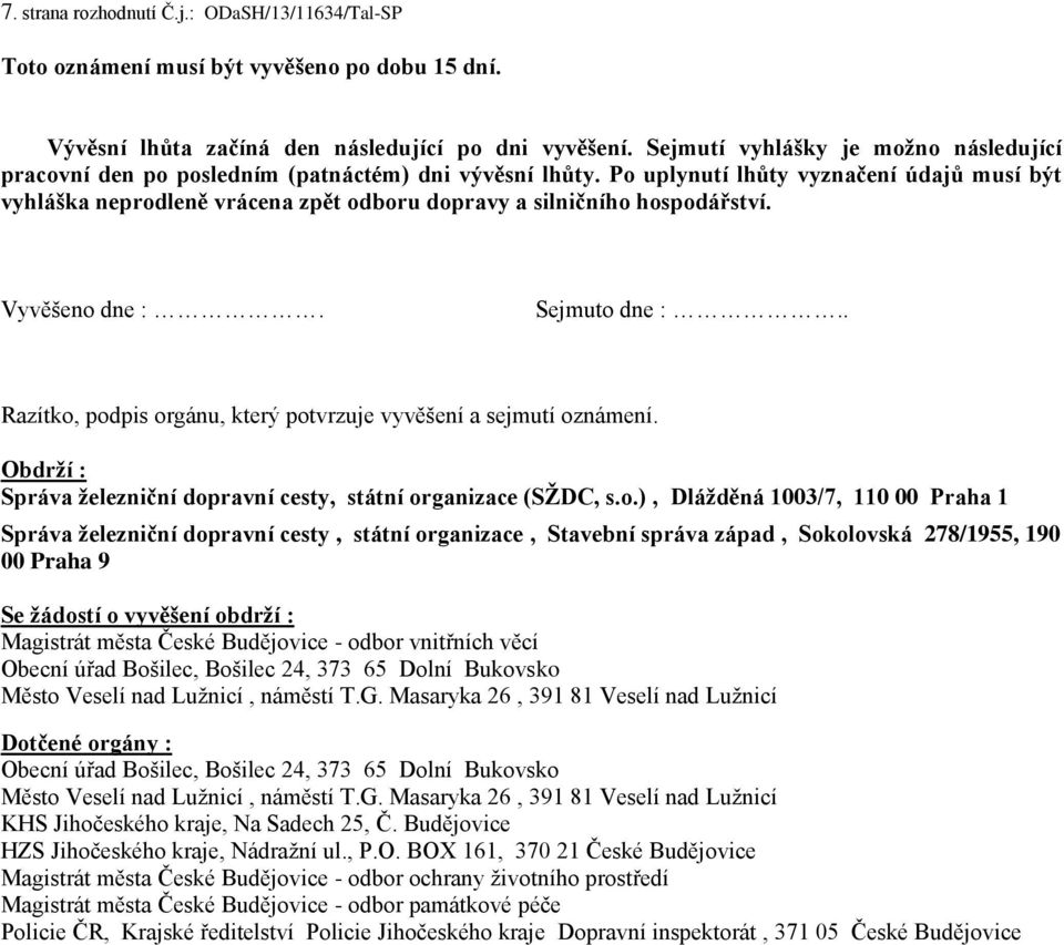 Po uplynutí lhůty vyznačení údajů musí být vyhláška neprodleně vrácena zpět odboru dopravy a silničního hospodářství. Vyvěšeno dne :. Sejmuto dne :.