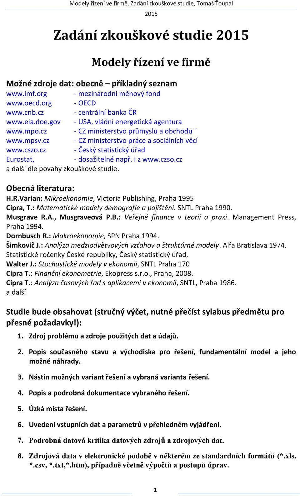 cz - Český statistický úřad Eurostat, - dosažitelné např. i z www.czso.cz a další dle povahy zkouškové studie. Obecná literatura: H.R.Varian: Mikroekonomie, Victoria Publishing, Praha 1995 Cipra, T.