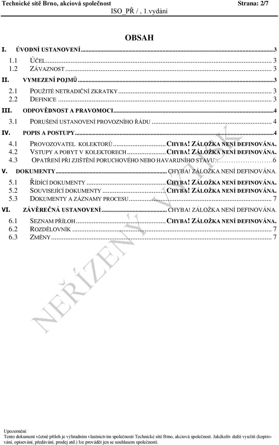 .. CHYBA! ZÁLOŽKA NENÍ DEFINOVÁNA. 4.3 OPATŘENÍ PŘI ZJIŠTĚNÍ PORUCHOVÉHO NEBO HAVARIJNÍHO STAVU.6 V. DOKUMENTY... CHYBA! ZÁLOŽKA NENÍ DEFINOVÁNA. VI. 5.1 ŘÍDÍCÍ DOKUMENTY... CHYBA! ZÁLOŽKA NENÍ DEFINOVÁNA. 5.2 SOUVISEJÍCÍ DOKUMENTY.