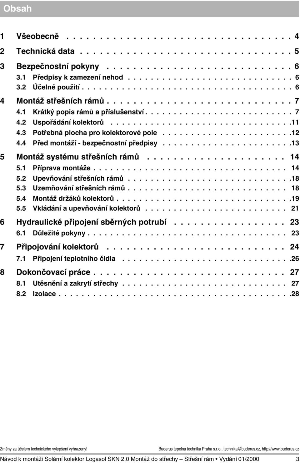 3 Potřebná plocha pro kolektorové pole.......................1 4.4 Před montáží - bezpečnostní předpisy.......................13 5 Montáž systému střešních rámů..................... 14 5.