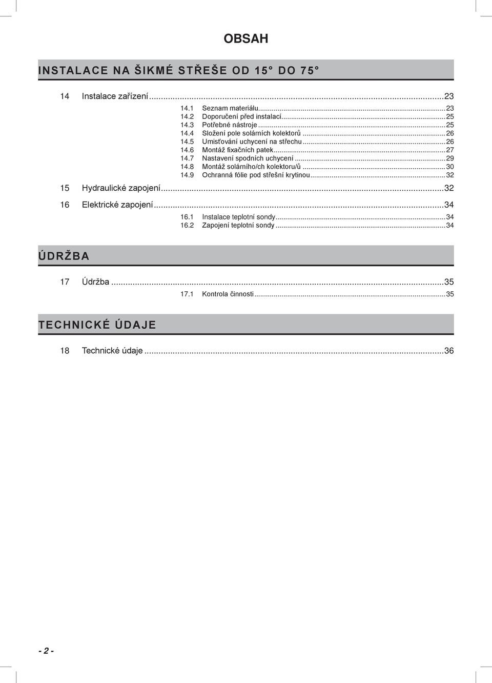 ..0.9 Ochranná fólie pod střešní krytinou... 5 Hydraulické zapojení... 6 Elektrické zapojení... 6. Instalace teplotní sondy... 6. Zapojení teplotní sondy.