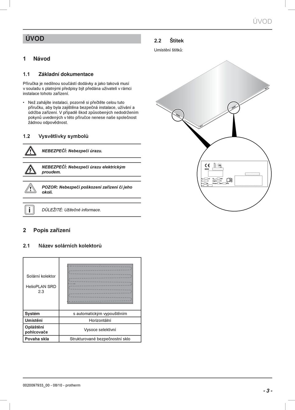 Než zahájíte instalaci, pozorně si přečtěte celou tuto příručku, aby byla zajištěna bezpečná instalace, užívání a údržba zařízení.