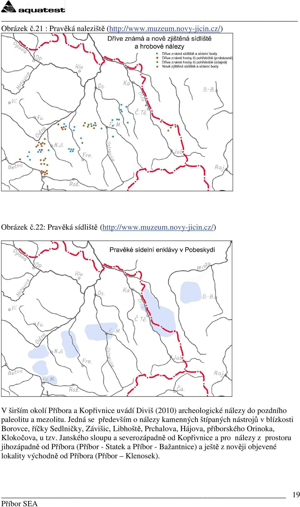 cz/) V širším okolí Příbora a Kopřivnice uvádí Diviš (2010) archeologické nálezy do pozdního paleolitu a mezolitu.