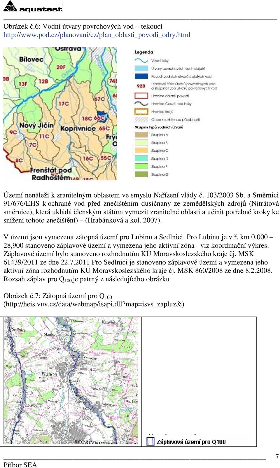 tohoto znečištění) (Hrabánková a kol. 2007). V území jsou vymezena zátopná území pro Lubinu a Sedlnici. Pro Lubinu je v ř.