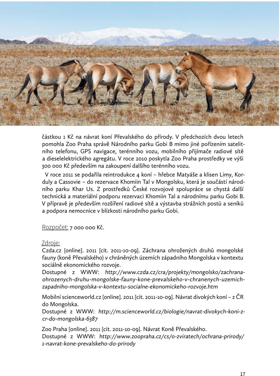 agregátu. V roce 2010 poskytla Zoo Praha prostředky ve výši 300 000 Kč především na zakoupení dalšího terénního vozu.