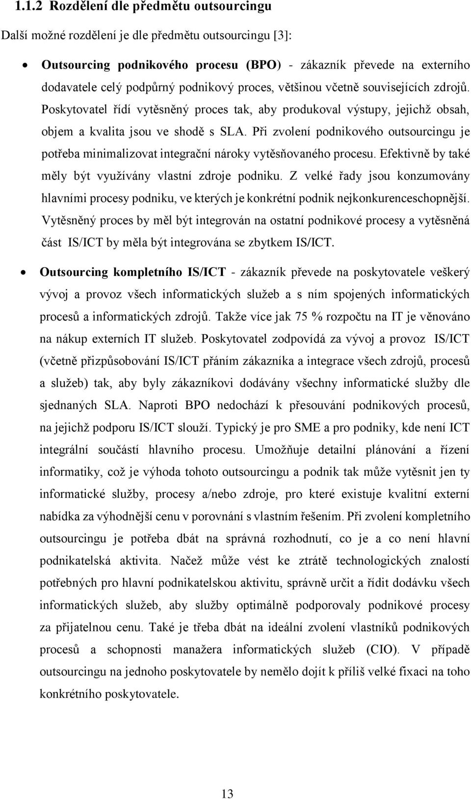 Při zvolení podnikového outsourcingu je potřeba minimalizovat integrační nároky vytěsňovaného procesu. Efektivně by také měly být využívány vlastní zdroje podniku.