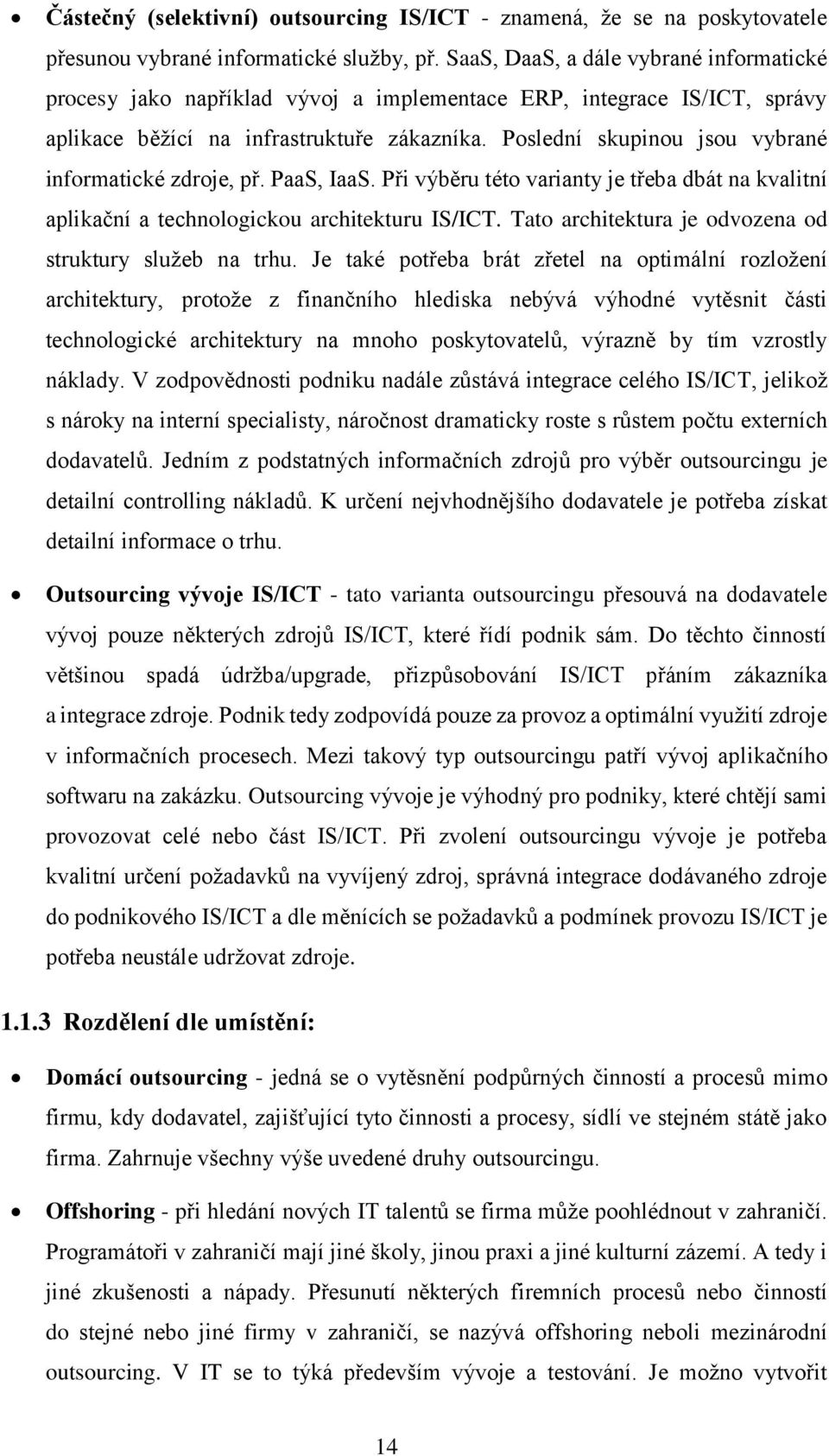 Poslední skupinou jsou vybrané informatické zdroje, př. PaaS, IaaS. Při výběru této varianty je třeba dbát na kvalitní aplikační a technologickou architekturu IS/ICT.